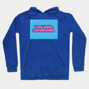 I need Fashion more than Friends Hoodie